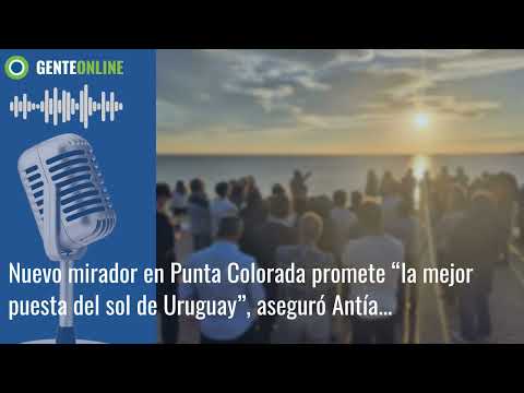 Nuevo mirador en Punta Colorada promete “la mejor puesta del sol de Uruguay”, aseguró A...