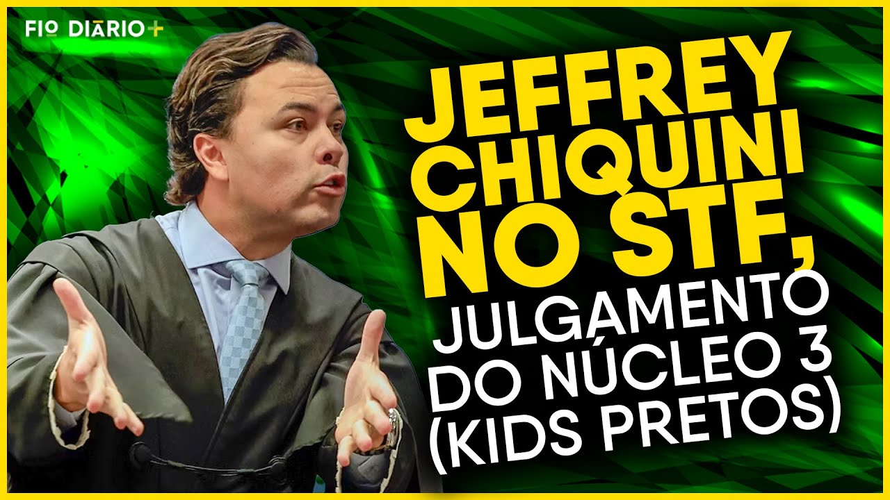 Jeffrey Chiquini no STF: Julgamento do Núcleo 3 (KIDS PRETOS)