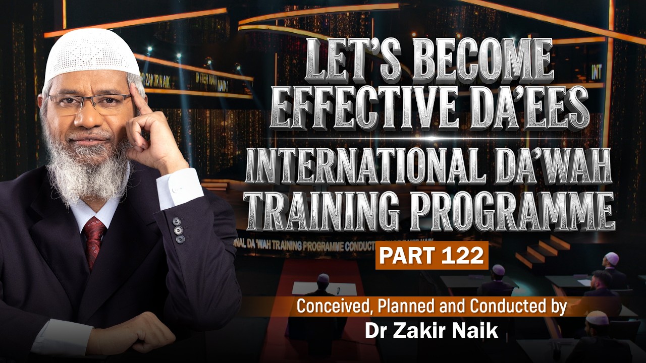 Let's Become Effective Da'ees - International Da'wah Training Programme - Part 122 | Dr Zakir Naik
