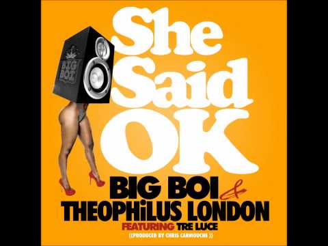She Said "OK" - Big Boi & Theophilus London ft. Tre Luce