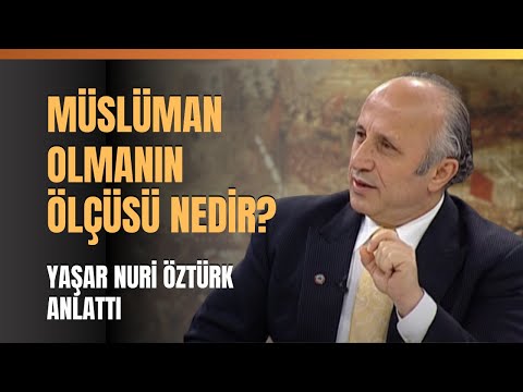 Müslüman Olmanın Ölçüsü Nedir? Yaşar Nuri Öztürk Anlattı.