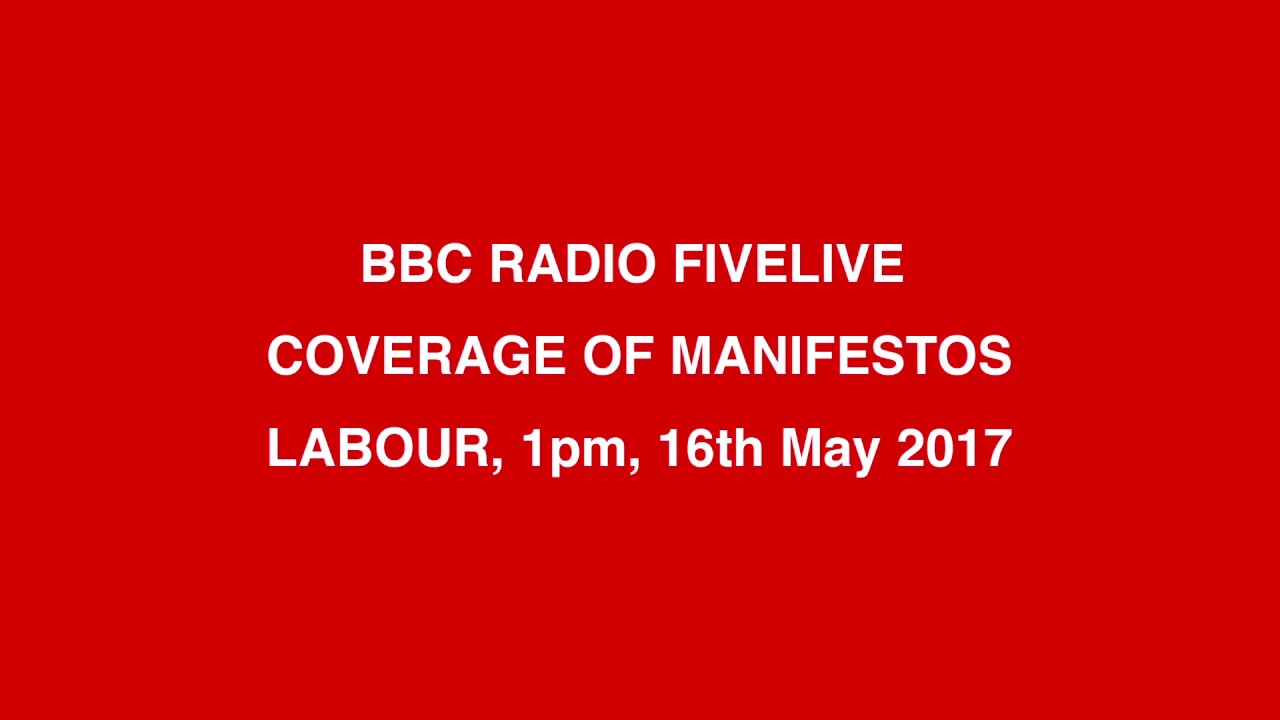 BBC FiveLive Manifesto Coverage - Labour and Conservative