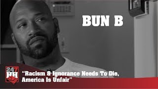 Bun B   Racism &amp; Ignorance Needs To Die, America Is Unfair (247HH Archives)