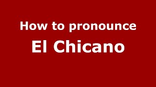 How to pronounce El Chicano