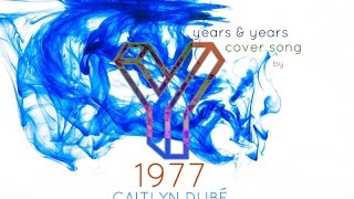 1977 [YEARS &amp; YEARS Cover] by Caitlyn Dubé