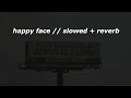 HAPPY FACE By Moon Walker Slowed Reverb