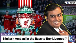 Mukesh Ambani in the Race to Buy Liverpool?