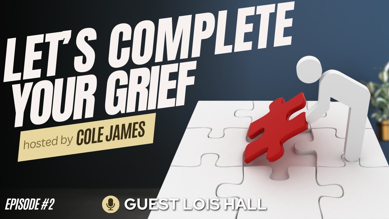 Let's Complete Your Grief | How do you deal with past wounds? | Cole James and Lois Hall