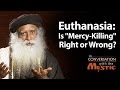 Euthanasia: Is "Mercy-Killing" Right or Wrong? - Prasoon Joshi with Sadhguru