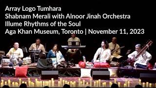 Shabnam Merali | Array Logo Tumhara  (Live) | Aga Khan Museum Toronto | Illume – Rhythms of the Soul