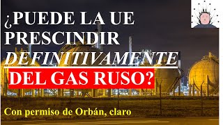 ¿PUEDE LA UE PRESCINDIR DEFINITIVAMENTE DEL GAS RUSO?