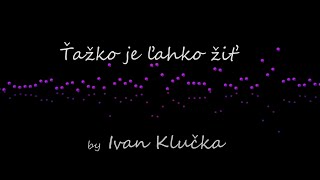 Video Ivan Klučka - Ťažko je ľahko žiť