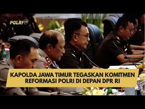 KAPOLDA JAWA TIMUR TEGASKAN KOMITMEN REFORMASI POLRI DI DEPAN DPR RI
