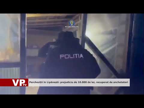 Percheziții în Lipănești: prejudiciu de 10.000 de lei, recuperat de anchetatori