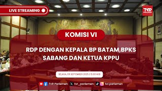 KOMISI VI DPR RI RDP DENGAN KEPALA BP BATAM,BPKS SABANG DAN KETUA KPPU