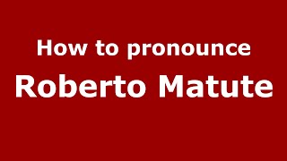 How to pronounce Roberto Matute