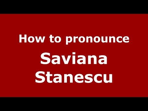 How to pronounce Saviana Stanescu (Romanian/Romania)  - PronounceNames.com