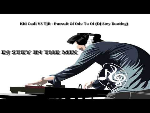 Kid Cudi VS TJR - Pursuit Of Ode To Oi (DJ Stey Bootleg)