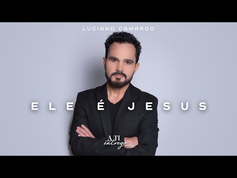 “Ele é Jesus”, nova música de Luciano Camargo (Vídeo Oficial)