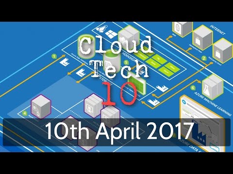 Cloud Tech 10 - 10th April 2017