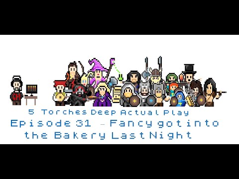 5 Torches Deep Actual Play - Episode 31 - Fancy got into the Bakery last night