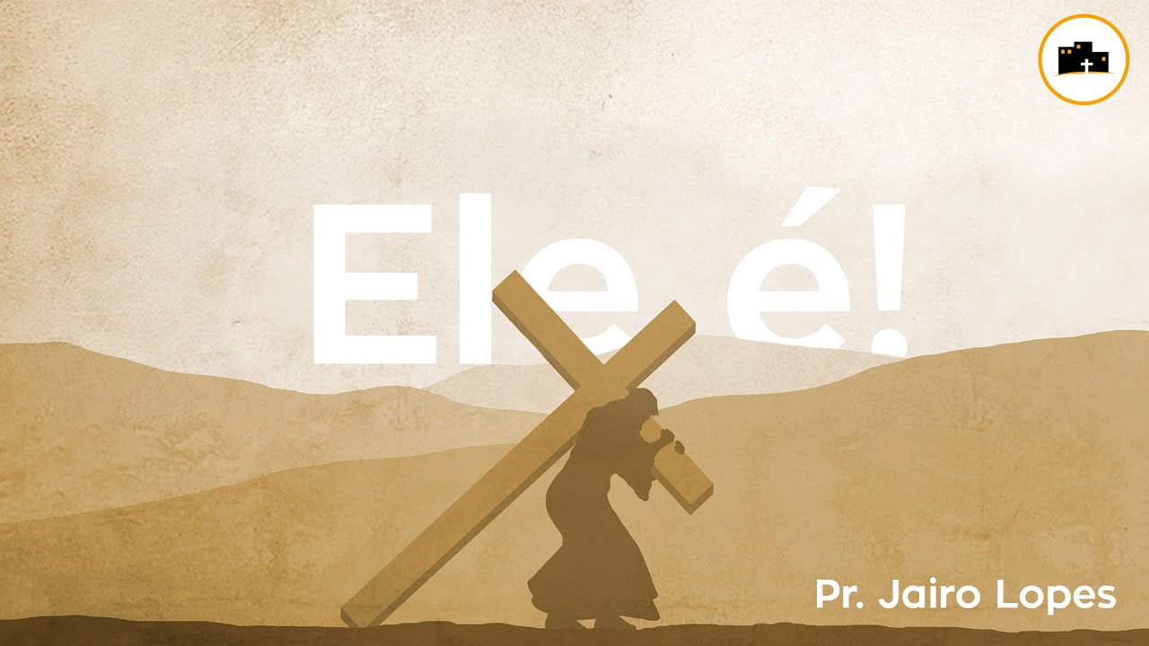 Ele é! - Pr. Jairo Lopes