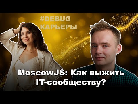 🔥 [Debug карьеры] MoscowJS: Как выжить IT-сообществу?