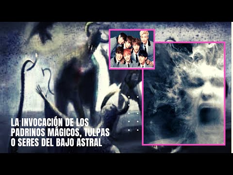 LA INVOCACIÓN DE LOS PADRINOS MÁGICOS, TULPAS O SERES DEL BAJO ASTRAL