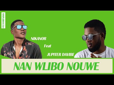NIKANOR Feat JUPITER DAVIBE-Nan wlibo nouwé  (LYRICS)