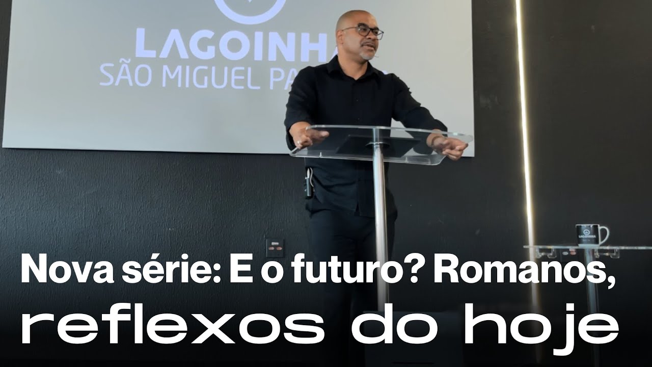 Nova série: E o futuro? Romanos, reflexos do hoje (22/09/2024 manhã) - Lagoinha São Miguel Paulista