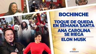 El Bochinche – Toque de queda en Semana Santa – Ana Carolina se Riega – Elon Musk ya no es “CEO”