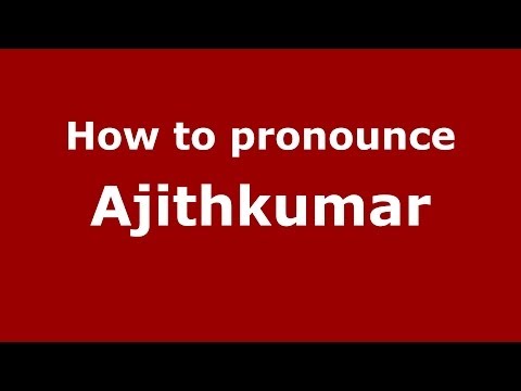 How to Pronounce Ajithkumar - PronounceNames.com