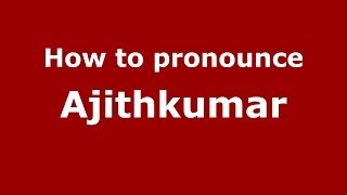 How to pronounce Ajithkumar