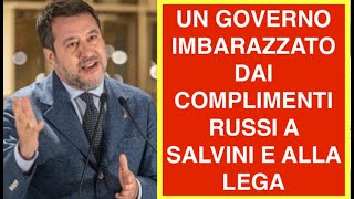 UN GOVERNO IMBARAZZATO DAI COMPLIMENTI RUSSI A SALVINI E ALLA LEGA