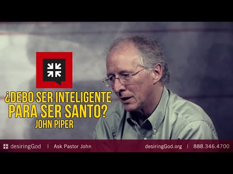 Santidad e Inteligencia ¿Cómo se relacionan? - John Piper
