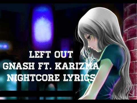 Left Out -/ Nightcore- (Lyrics) - Gnash Ft. Karizma