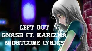 Left Out -/ Nightcore- (Lyrics) - Gnash Ft. Karizma