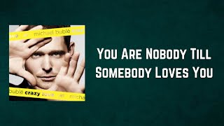 Michael Bublé - You Are Nobody Till Somebody Loves You (Lyrics)