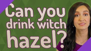 Can you drink witch hazel