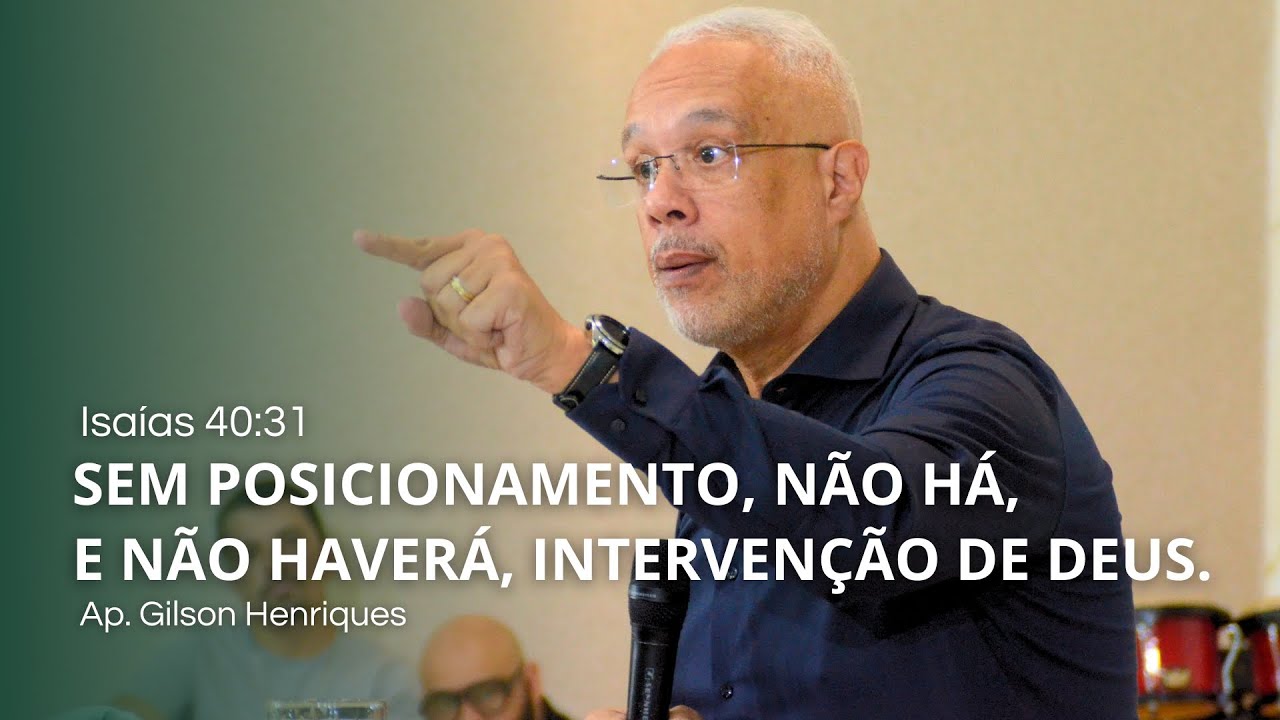 SEM POSICIONAMENTO, NÃO HÁ, E NÃO HAVERÁ, INTERVENÇÃO DE DEUS | Ap. Gilson Henriques