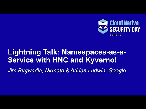 Lightning Talk: Namespaces-as-a-Service with HNC & Kyverno! - Jim Bugwadia, Nirmata & Adrian Ludwin