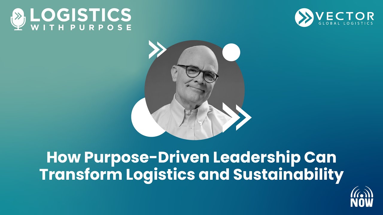How Purpose-Driven Leadership Can Transform Logistics and Sustainability