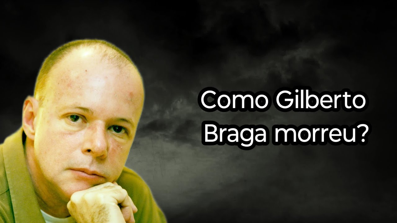 COMO GILBERTO BRAGA MORREU?