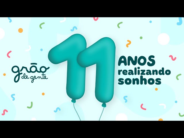 ANIVERSÁRIO GRÃO DE GENTE! 11 ANOS REALIZANDO OS MELHORES SONHOS! ♥
