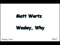 Matt Wertz Wesley, Why