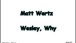 Matt Wertz Wesley, Why