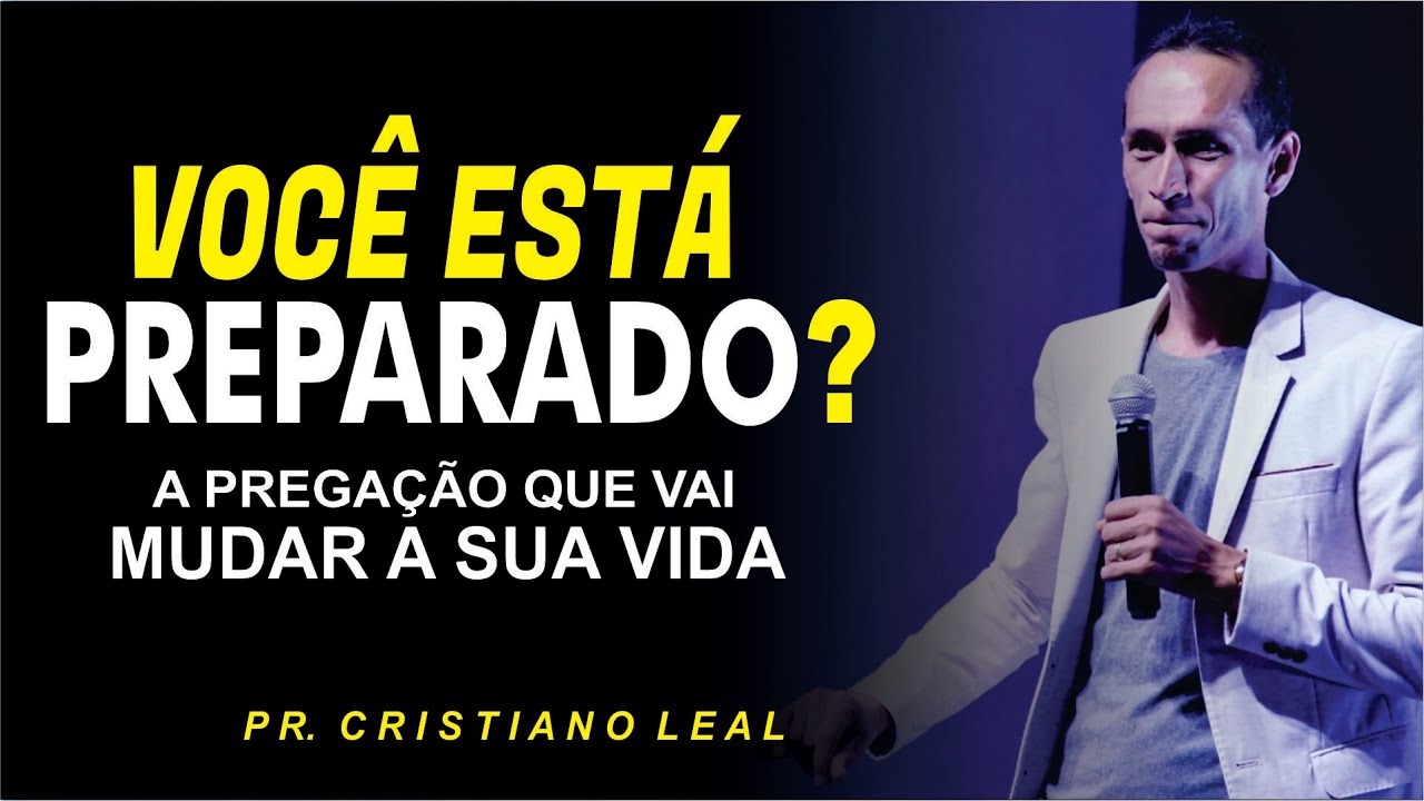 VOCÊ ESTÁ PREPARADO ? PASTOR CRISTIANO LEAL