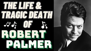 The Life &amp; Tragic Death Of ROBERT PALMER