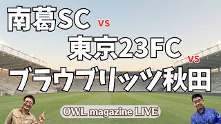 【LIVE】南葛SC対東京23FC対ブラウブリッツ秋田