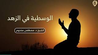 صورة الوسطية في الزهد | الشيخ د. مصطفى مخدوم